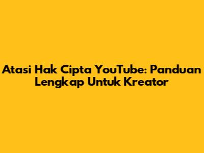 Atasi Hak Cipta YouTube: Panduan Lengkap Untuk Kreator