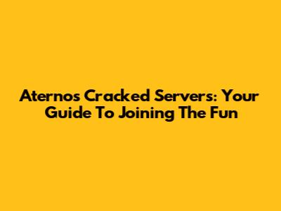 Aternos Cracked Servers: Your Guide To Joining The Fun