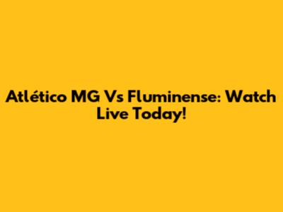 Atlético MG Vs Fluminense: Watch Live Today!