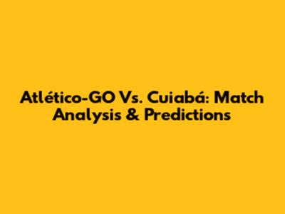 Atlético-GO Vs. Cuiabá: Match Analysis & Predictions