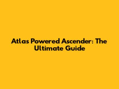 Atlas Powered Ascender: The Ultimate Guide