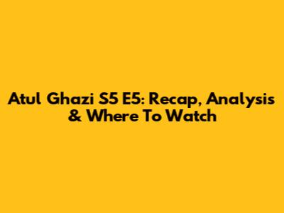Atul Ghazi S5 E5: Recap, Analysis & Where To Watch