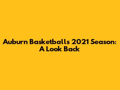 Auburn Basketball's 2021 Season: A Look Back
