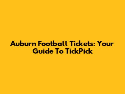 Auburn Football Tickets: Your Guide To TickPick