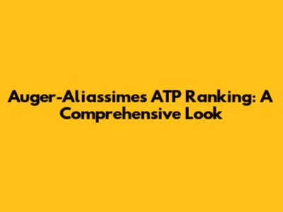Auger-Aliassime's ATP Ranking: A Comprehensive Look