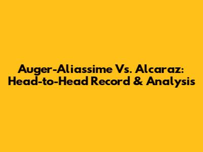 Auger-Aliassime Vs. Alcaraz: Head-to-Head Record & Analysis