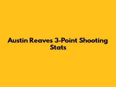 Austin Reaves' 3-Point Shooting Stats
