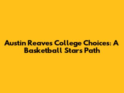 Austin Reaves' College Choices: A Basketball Star's Path
