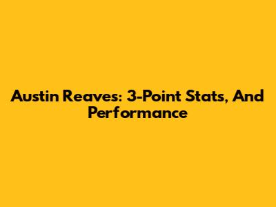 Austin Reaves: 3-Point Stats, And Performance