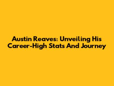 Austin Reaves: Unveiling His Career-High Stats And Journey