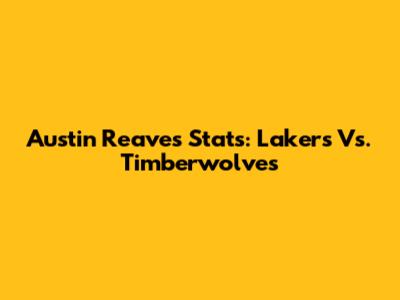 Austin Reaves Stats: Lakers Vs. Timberwolves