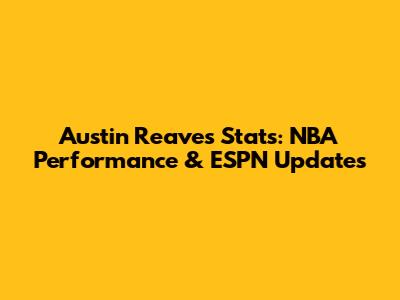 Austin Reaves Stats: NBA Performance & ESPN Updates
