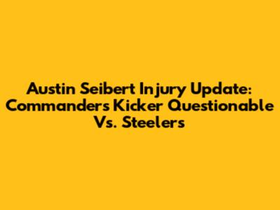 Austin Seibert Injury Update: Commanders Kicker Questionable Vs. Steelers