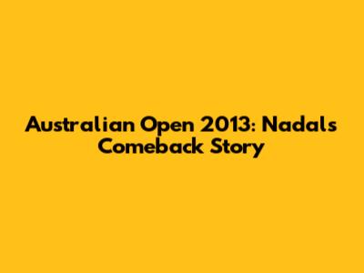 Australian Open 2013: Nadal's Comeback Story