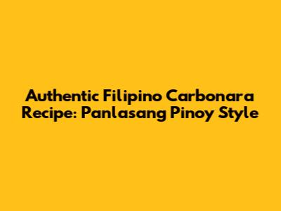 Authentic Filipino Carbonara Recipe: Panlasang Pinoy Style