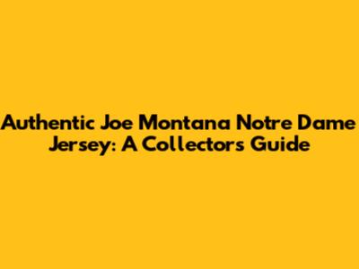 Authentic Joe Montana Notre Dame Jersey: A Collector's Guide