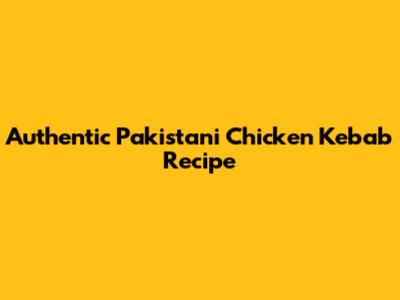 Authentic Pakistani Chicken Kebab Recipe