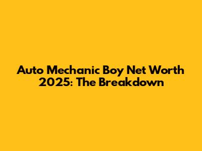 Auto Mechanic Boy Net Worth 2025: The Breakdown