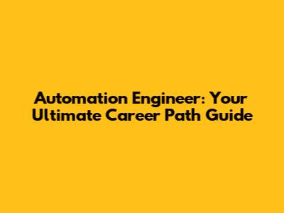 Automation Engineer: Your Ultimate Career Path Guide