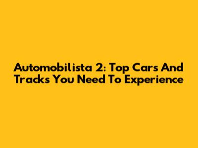 Automobilista 2: Top Cars And Tracks You Need To Experience