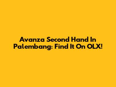 Avanza Second Hand In Palembang: Find It On OLX!