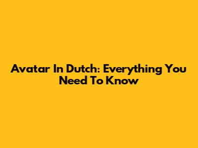 Avatar In Dutch: Everything You Need To Know
