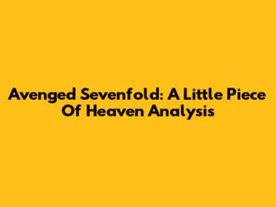 Avenged Sevenfold: A Little Piece Of Heaven Analysis