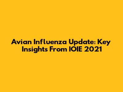 Avian Influenza Update: Key Insights From IOIE 2021