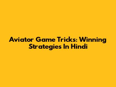 Aviator Game Tricks: Winning Strategies In Hindi