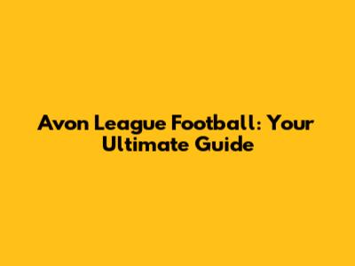 Avon League Football: Your Ultimate Guide