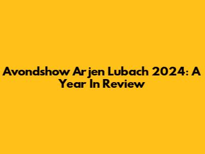 Avondshow Arjen Lubach 2024: A Year In Review