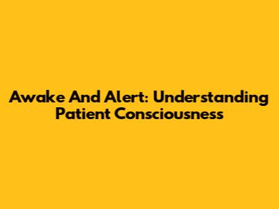 Awake And Alert: Understanding Patient Consciousness