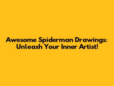 Awesome Spiderman Drawings: Unleash Your Inner Artist!