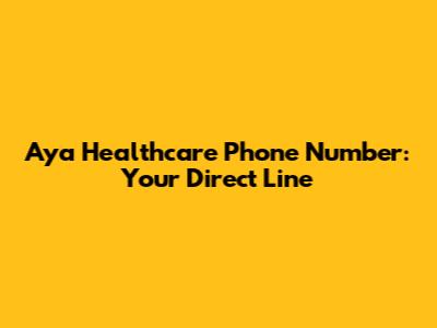 Aya Healthcare Phone Number: Your Direct Line