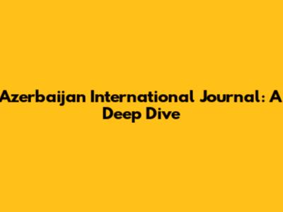 Azerbaijan International Journal: A Deep Dive