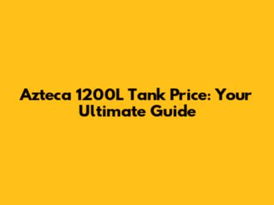 Azteca 1200L Tank Price: Your Ultimate Guide