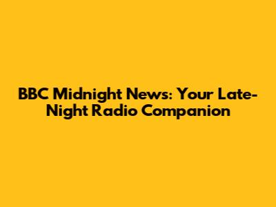 BBC Midnight News: Your Late-Night Radio Companion