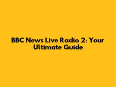 BBC News Live Radio 2: Your Ultimate Guide