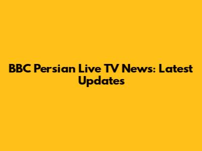 BBC Persian Live TV News: Latest Updates