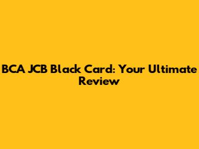 BCA JCB Black Card: Your Ultimate Review