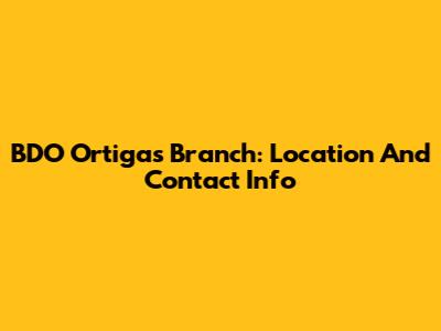BDO Ortigas Branch: Location And Contact Info