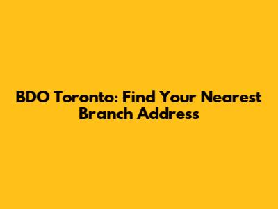BDO Toronto: Find Your Nearest Branch Address