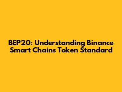 BEP20: Understanding Binance Smart Chain's Token Standard