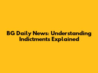 BG Daily News: Understanding Indictments Explained