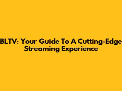 BLTV: Your Guide To A Cutting-Edge Streaming Experience