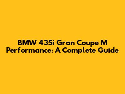 BMW 435i Gran Coupe M Performance: A Complete Guide