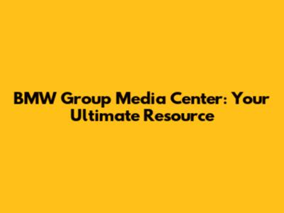 BMW Group Media Center: Your Ultimate Resource