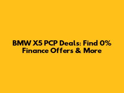 BMW X5 PCP Deals: Find 0% Finance Offers & More