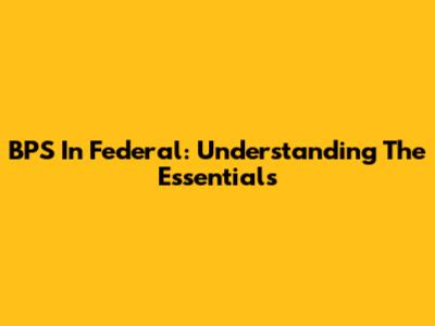 BPS In Federal: Understanding The Essentials