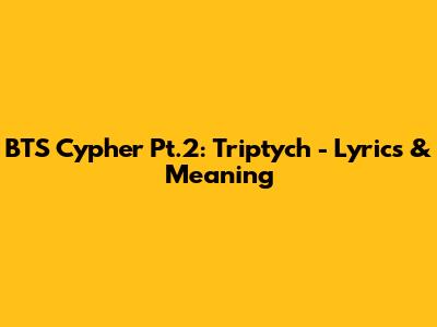 BTS Cypher Pt.2: Triptych - Lyrics & Meaning